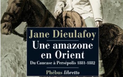 LISEZ-MOI ÇA! • «Une amazone en Orient» de Jane Dieulafoy